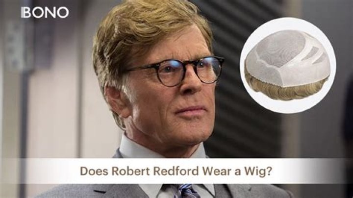 Does Robert Redford Wear a Wig? Unveiling the Truth Behind the Legend