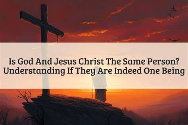 Is God and Jesus the Same Person? What Does the Bible Say?