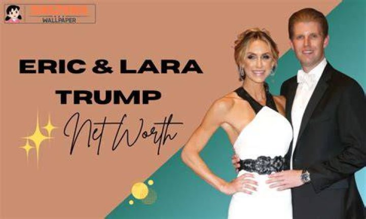 Unveiling the Financial Landscape: Eric and Lara Trump Net Worth